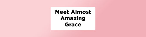 Meet Almost Amazing Grace