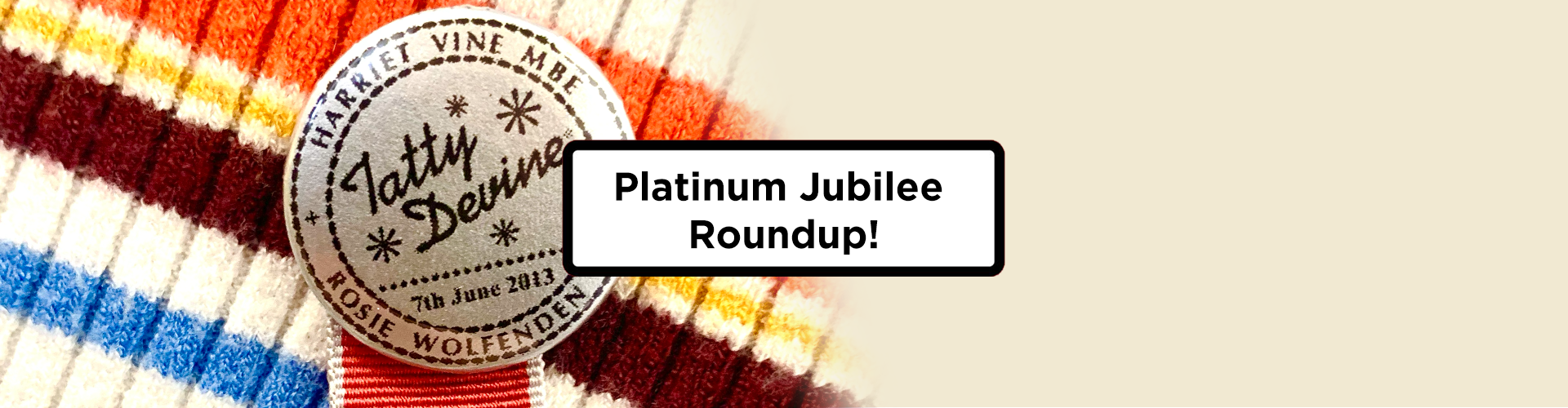 Platinum Jubilee Roundup!