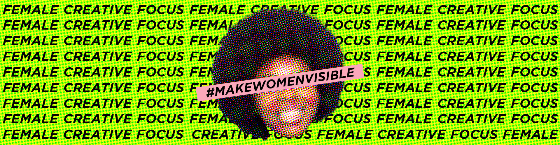 Female Creative Focus #MakeWomenVisible