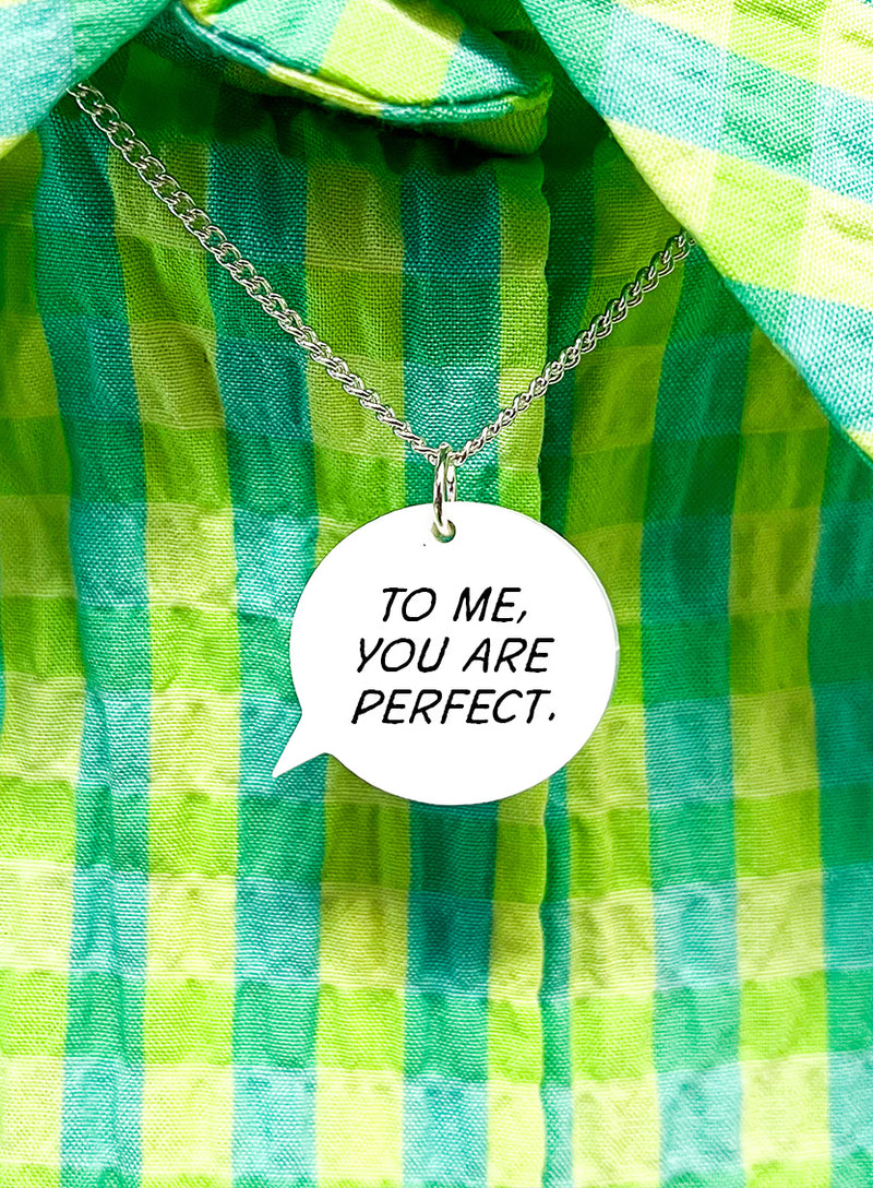 Speech Bubble necklace that reads: To Me, You Are Perfect.