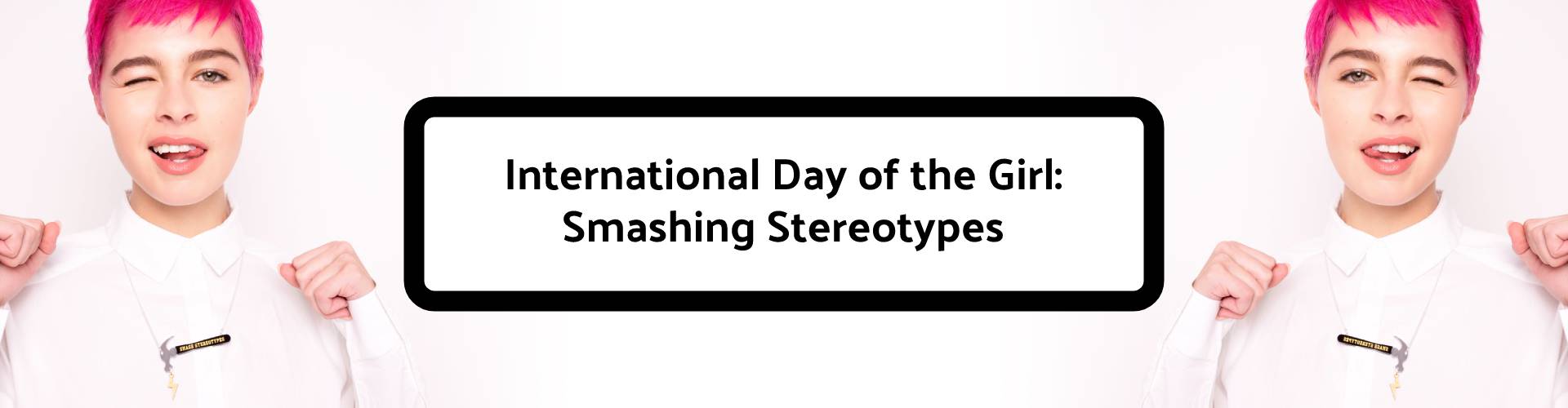 International Day of the Girl: Smashing Stereotypes