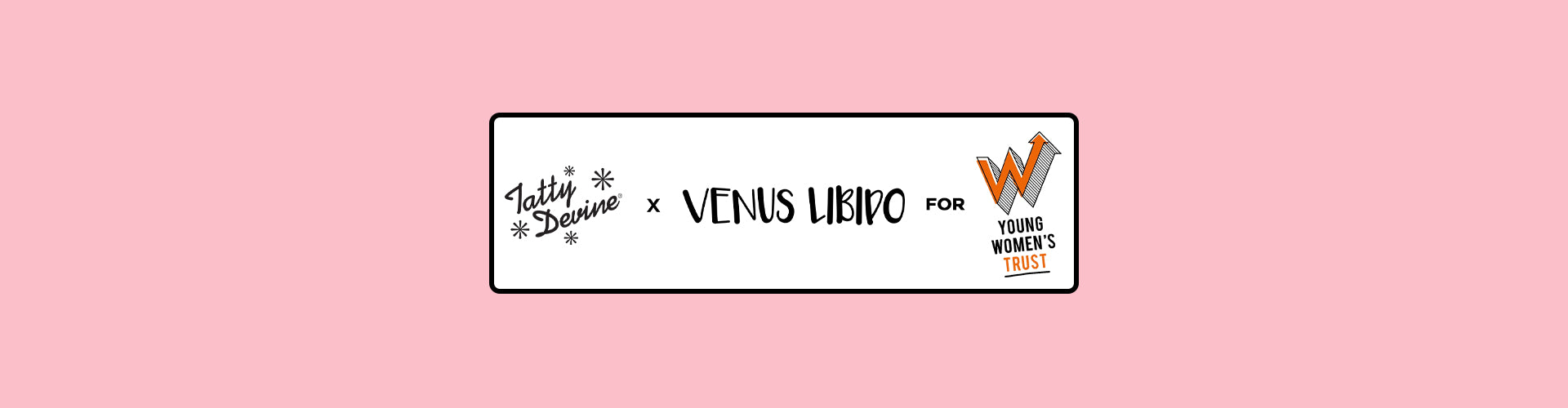 Tatty Devine X Venus Libido For Young Women's Trust