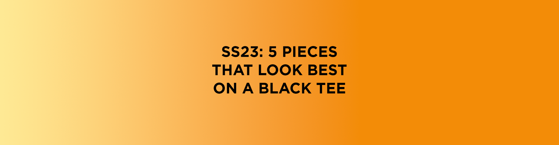 SS23: 5 PIECES THAT LOOK BEST ON A BLACK TEE