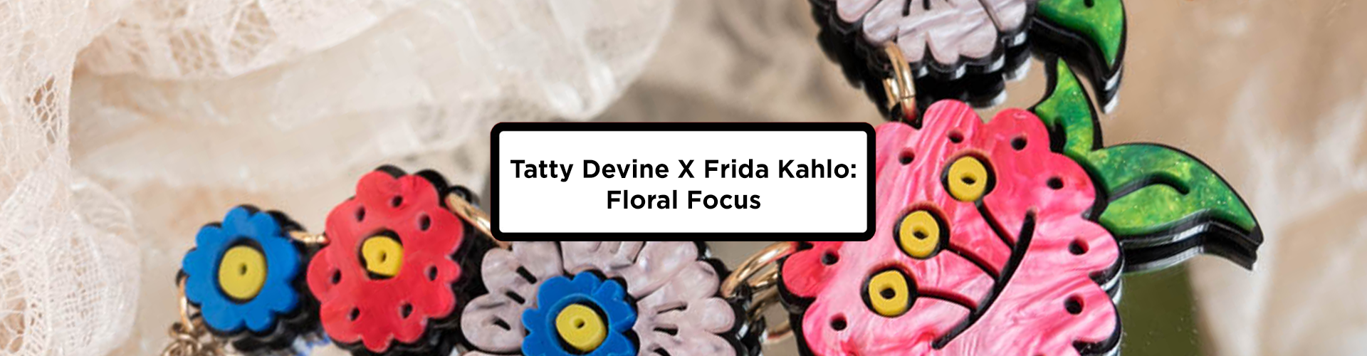 Tatty Devine X Frida Kahlo: Floral Focus