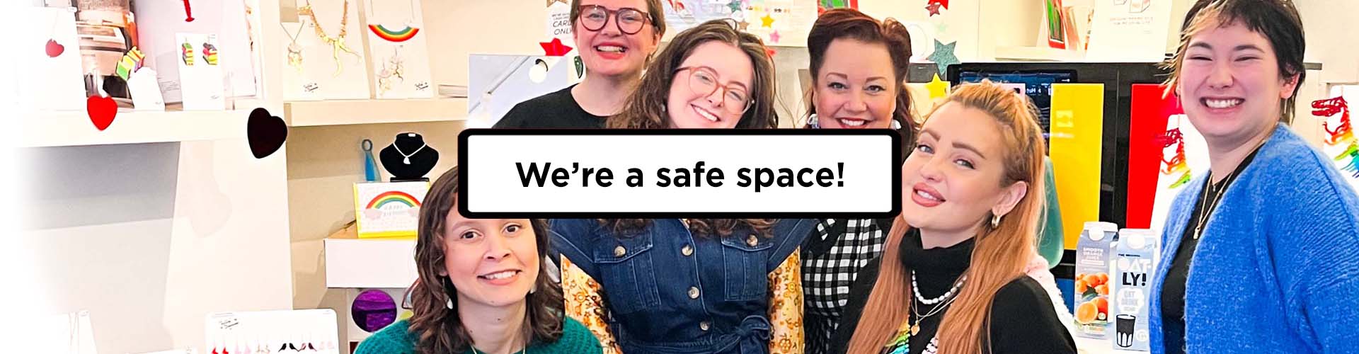 We're a safe space!