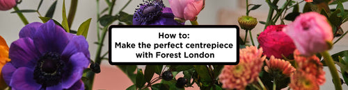 How to: Make the perfect centrepiece with Forest London